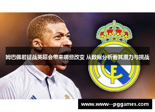 姆巴佩若征战英超会带来哪些改变 从数据分析看其潜力与挑战