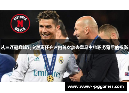 从三连冠巅峰到突然离任齐达内首次辞去皇马主帅职务背后的权衡