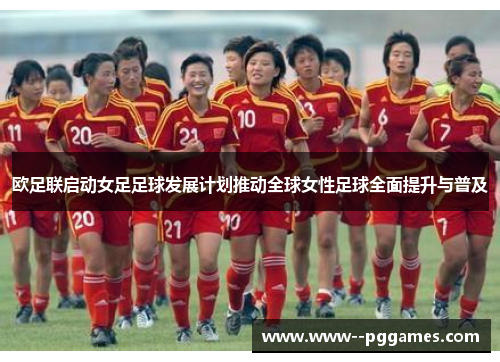 欧足联启动女足足球发展计划推动全球女性足球全面提升与普及